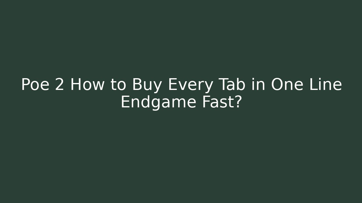 Poe 2 How to Buy Every Tab in One Line Endgame Fast?
