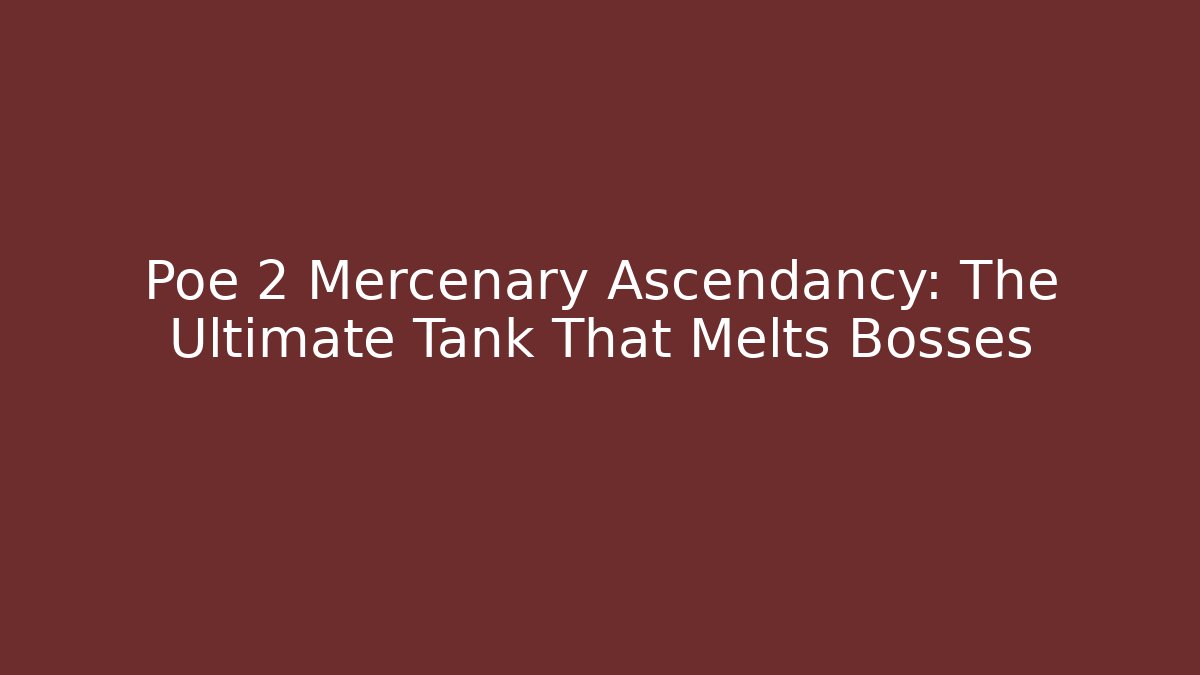 Poe 2 Mercenary Ascendancy: The Ultimate Tank That Melts Bosses