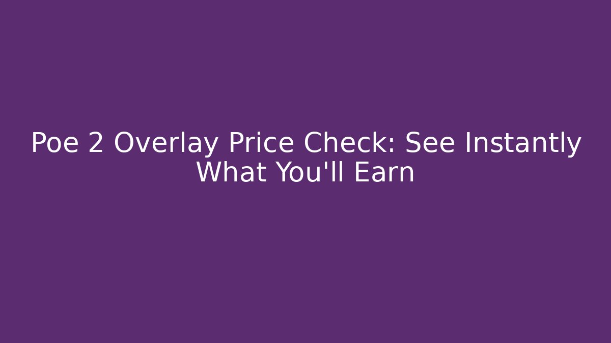 Poe 2 Overlay Price Check: See Instantly What You'll Earn