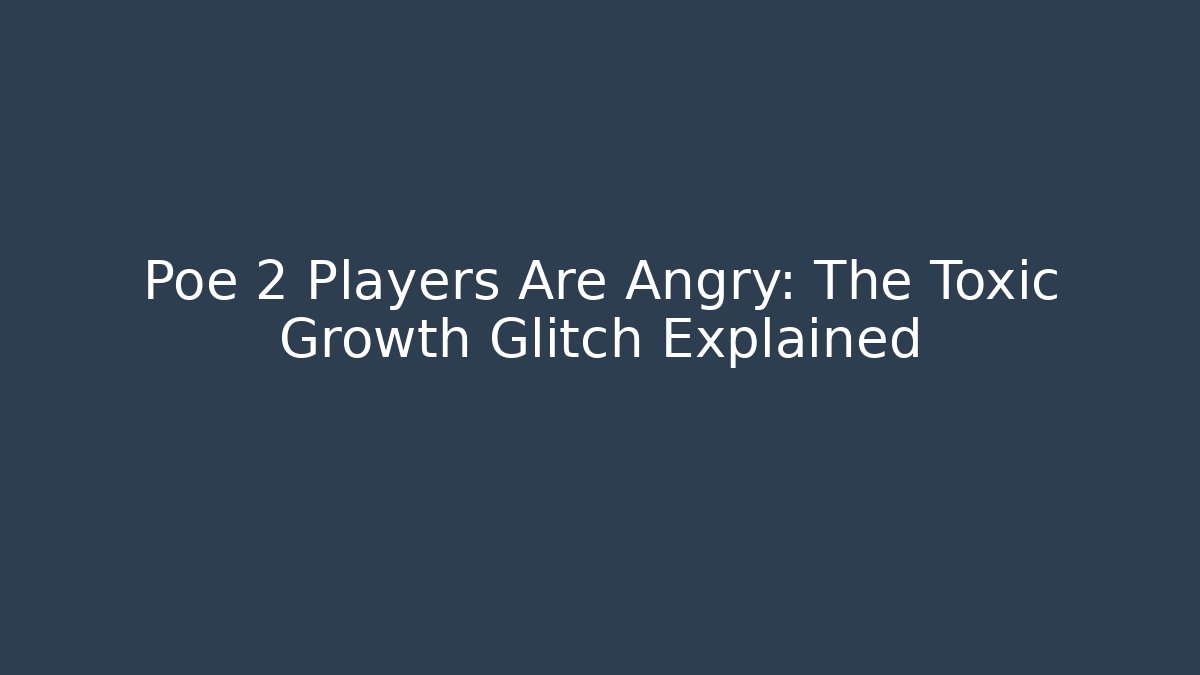 Poe 2 Players Are Angry: The Toxic Growth Glitch Explained