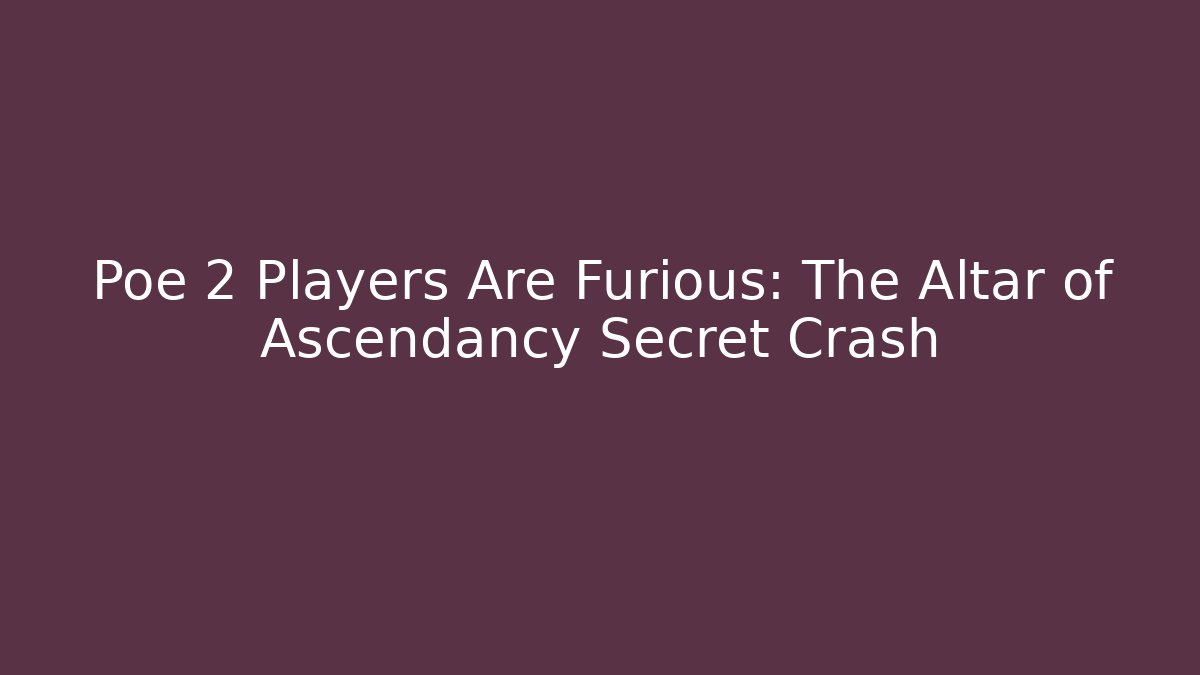 Poe 2 Players Are Furious: The Altar of Ascendancy Secret Crash