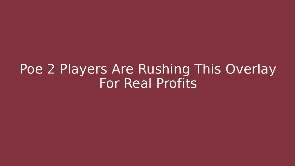 Poe 2 Players Are Rushing This Overlay For Real Profits