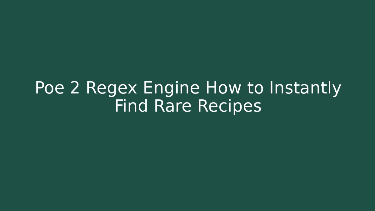 Poe 2 Regex Engine How to Instantly Find Rare Recipes