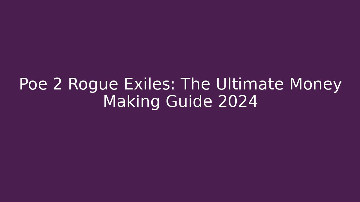Poe 2 Rogue Exiles: The Ultimate Money Making Guide 2024