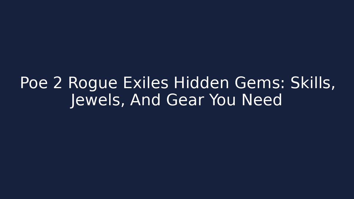 Poe 2 Rogue Exiles Hidden Gems: Skills, Jewels, And Gear You Need