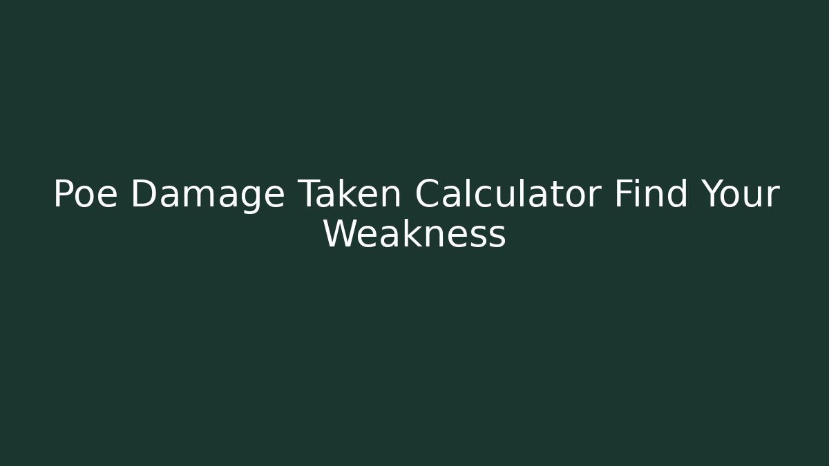 Poe Damage Taken Calculator Find Your Weakness
