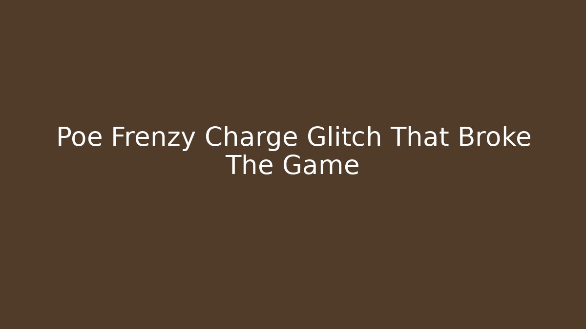 Poe Frenzy Charge Glitch That Broke The Game
