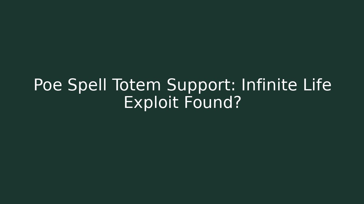 Poe Spell Totem Support: Infinite Life Exploit Found?
