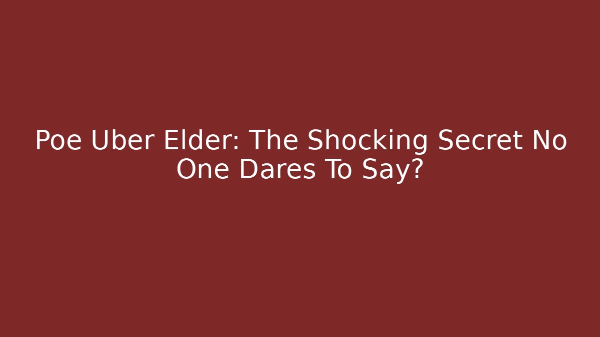 Poe Uber Elder: The Shocking Secret No One Dares To Say?
