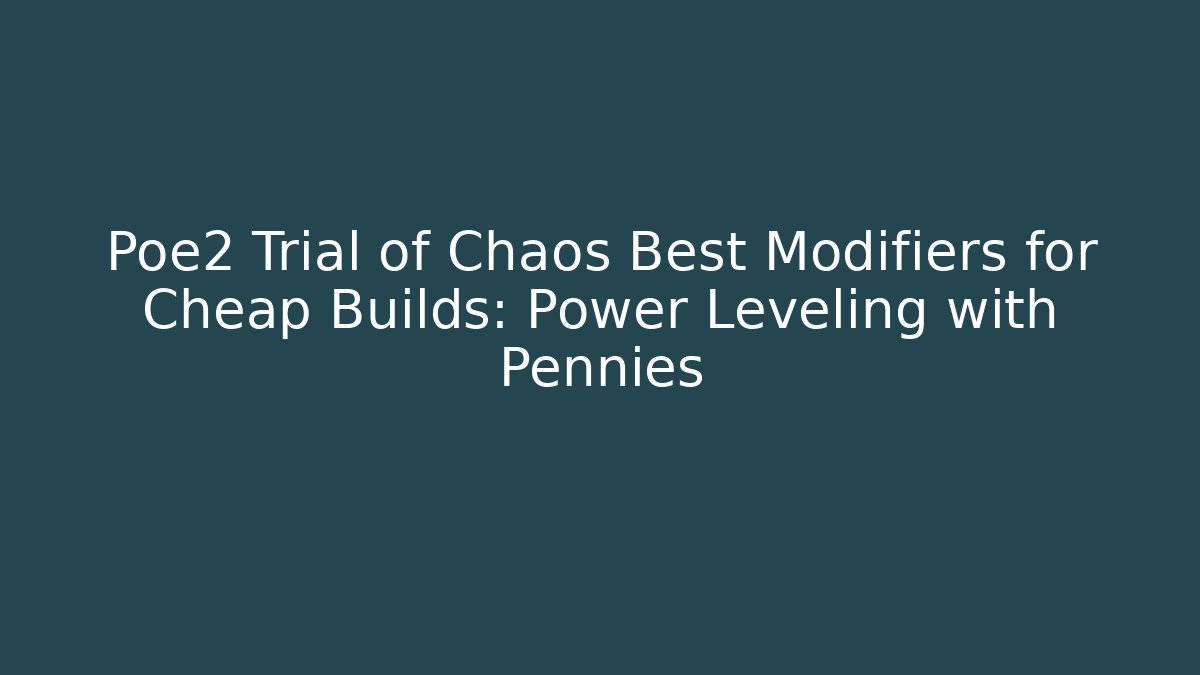 Poe2 Trial of Chaos Best Modifiers for Cheap Builds: Power Leveling with Pennies