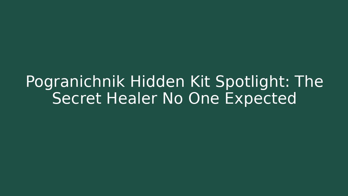 Pogranichnik Hidden Kit Spotlight: The Secret Healer No One Expected