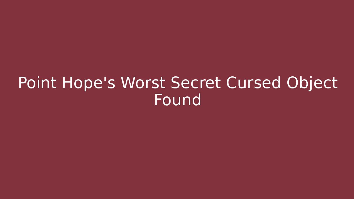Point Hope's Worst Secret Cursed Object Found - Método de Aprovação