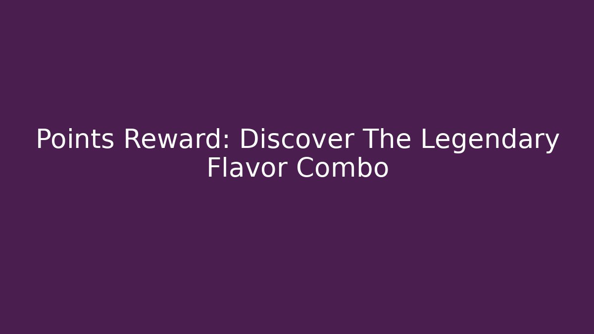 Points Reward: Discover The Legendary Flavor Combo - Método de Aprovação