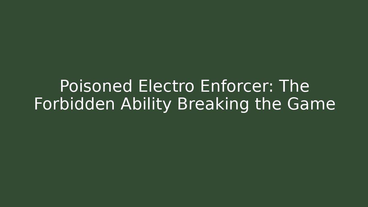 Poisoned Electro Enforcer: The Forbidden Ability Breaking the Game