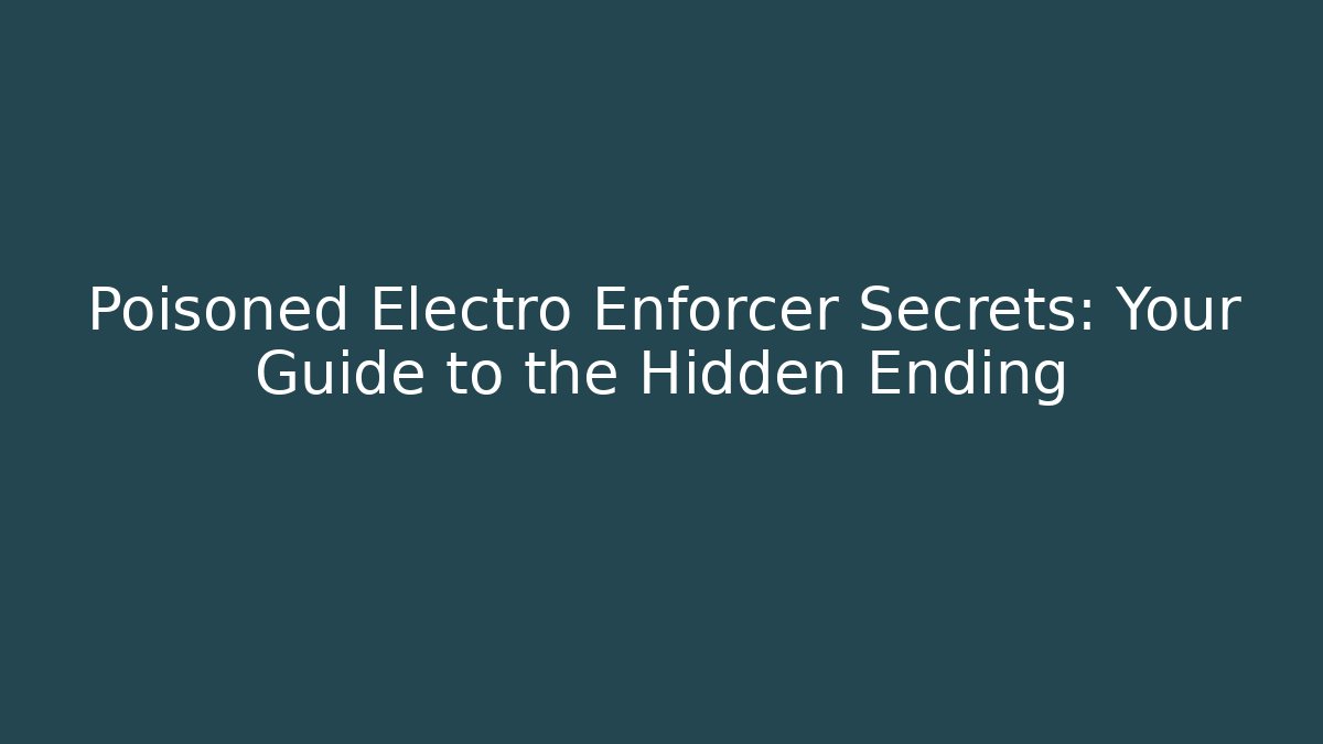 Poisoned Electro Enforcer Secrets: Your Guide to the Hidden Ending