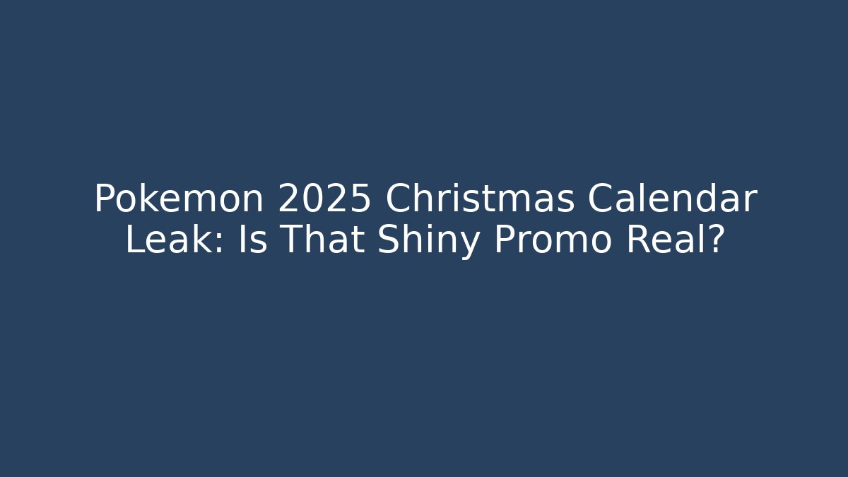 Pokémon 2025 Christmas Calendar Leak: Is That Shiny Promo Real?