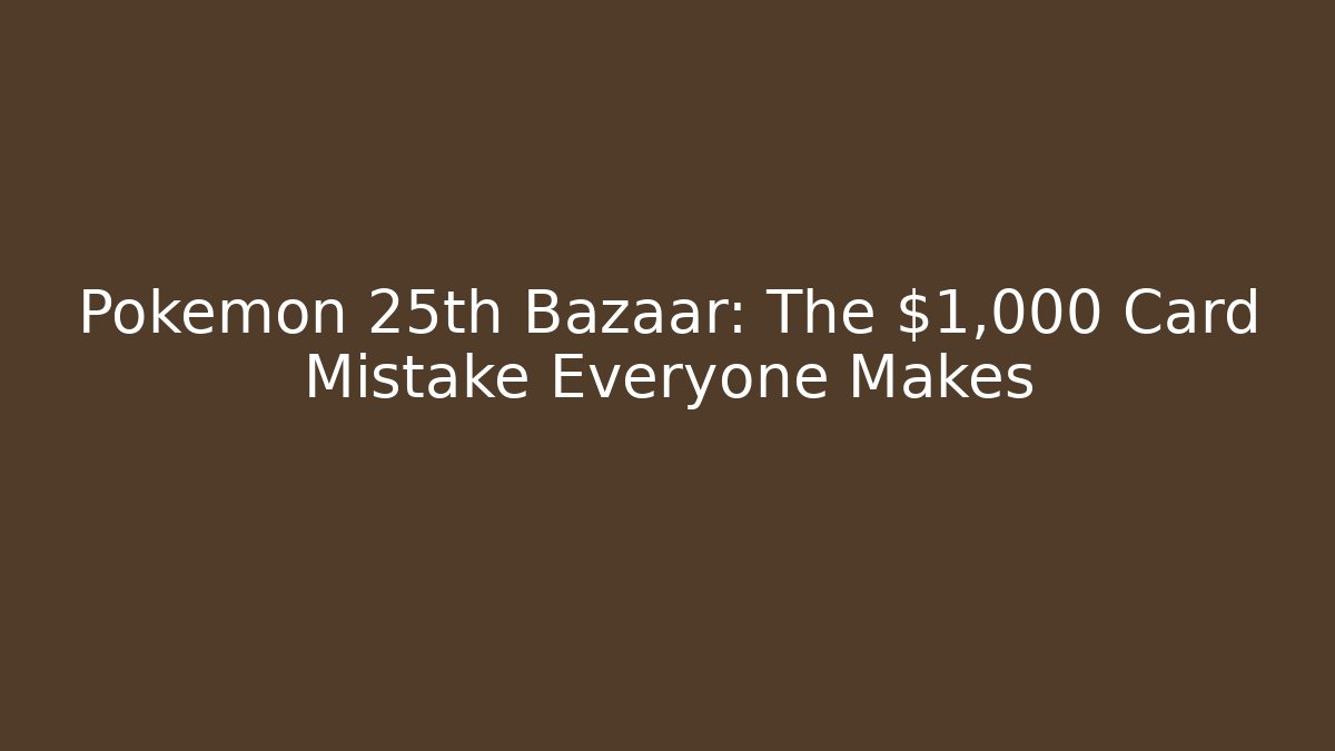 Pokémon 25th Bazaar: The $1,000 Card Mistake Everyone Makes