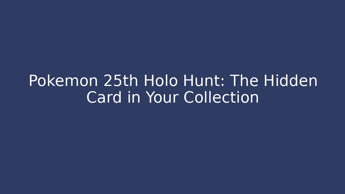 Pokémon 25th Holo Hunt: The Hidden Card in Your Collection