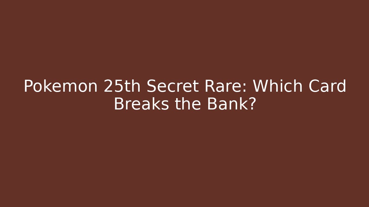 Pokémon 25th Secret Rare: Which Card Breaks the Bank?