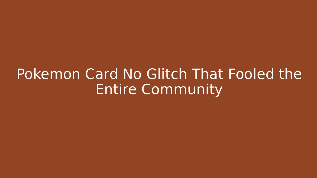 Pokémon Card No Glitch That Fooled the Entire Community