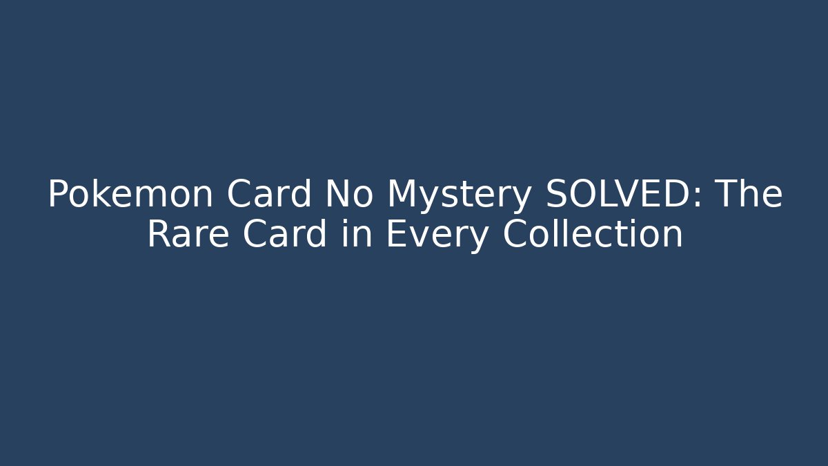 Pokémon Card No Mystery SOLVED: The Rare Card in Every Collection