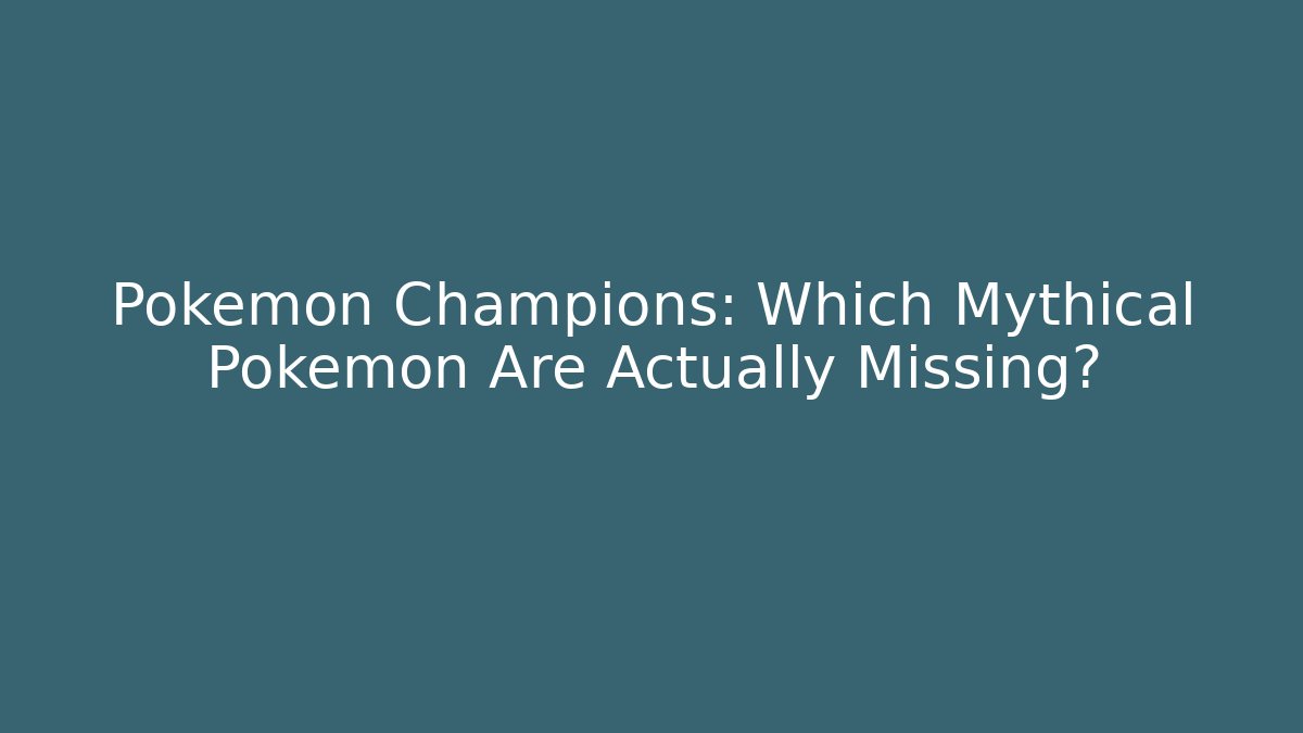 Pokémon Champions: Which Mythical Pokémon Are Actually Missing?