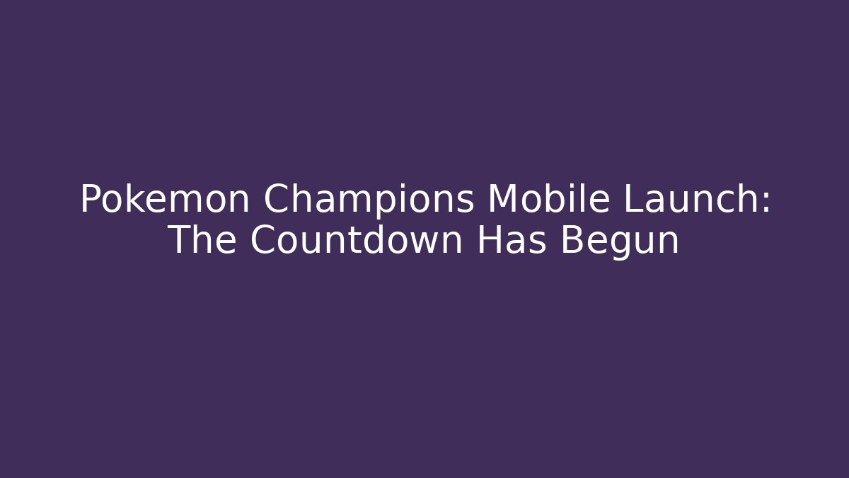 Pokémon Champions Mobile Launch: The Countdown Has Begun