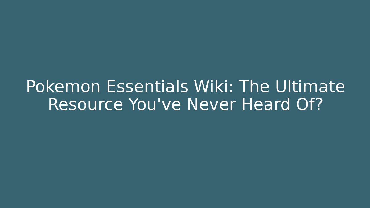 Pokémon Essentials Wiki: The Ultimate Resource You’ve Never Heard Of?