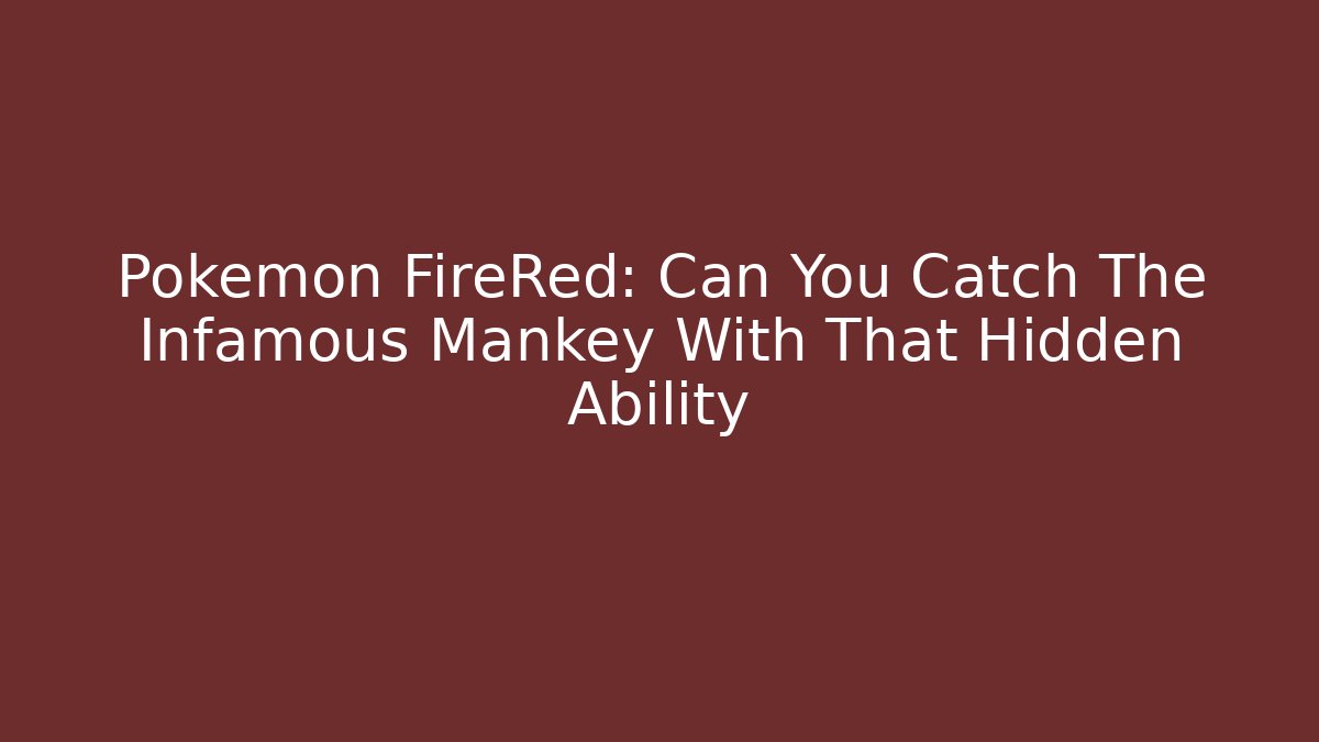 Pokémon FireRed: Can You Catch The Infamous Mankey With That Hidden Ability