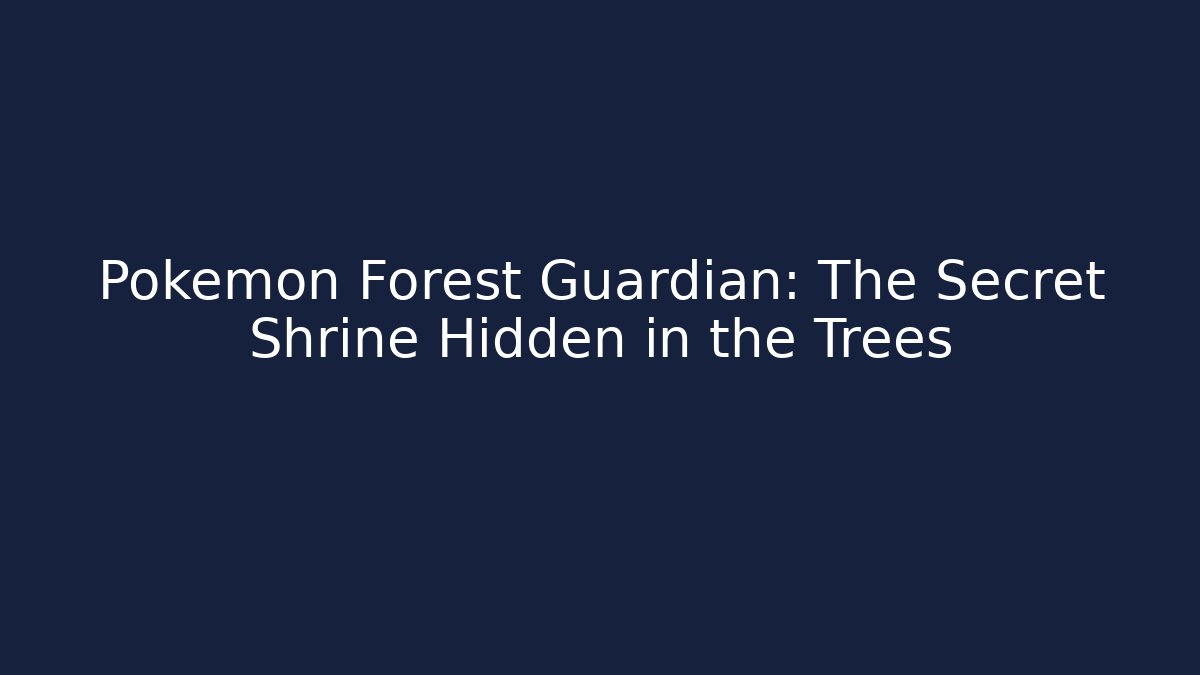 Pokémon Forest Guardian: The Secret Shrine Hidden in the Trees