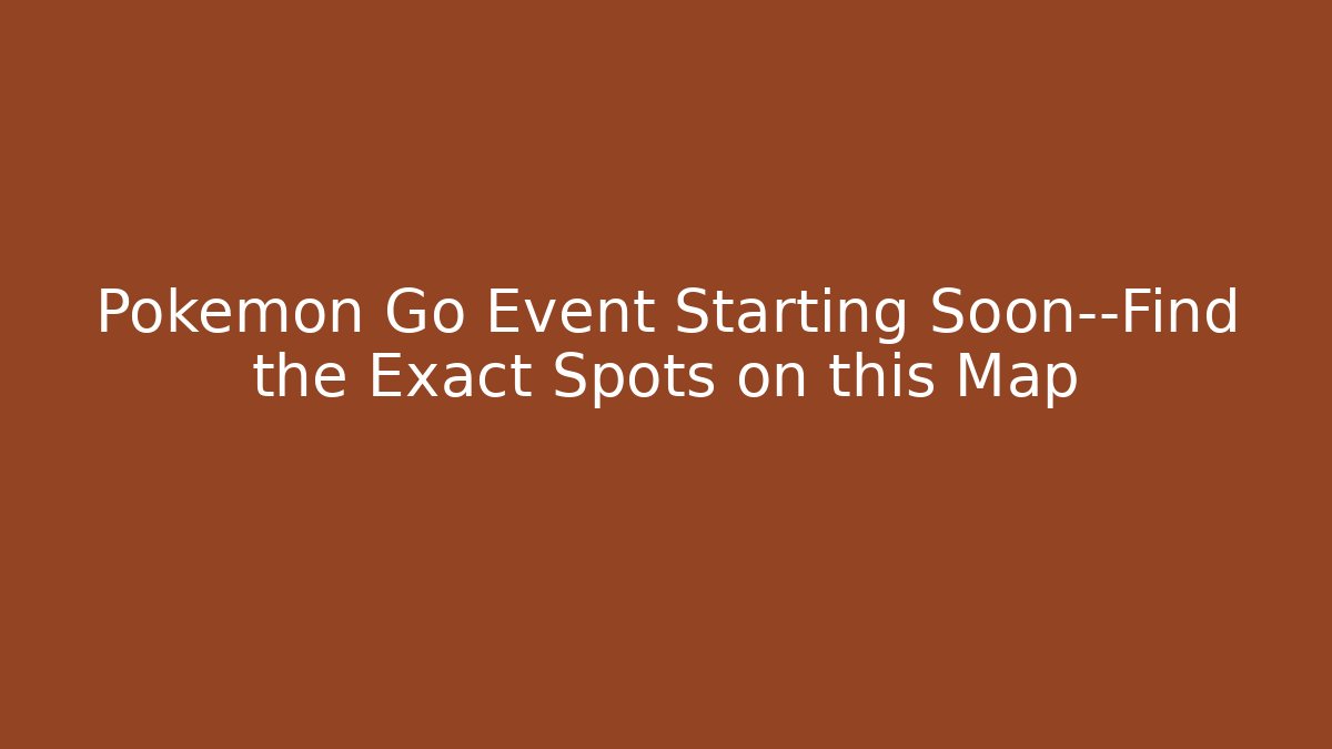 Pokémon Go Event Starting Soon—Find the Exact Spots on this Map - Método de Aprovação