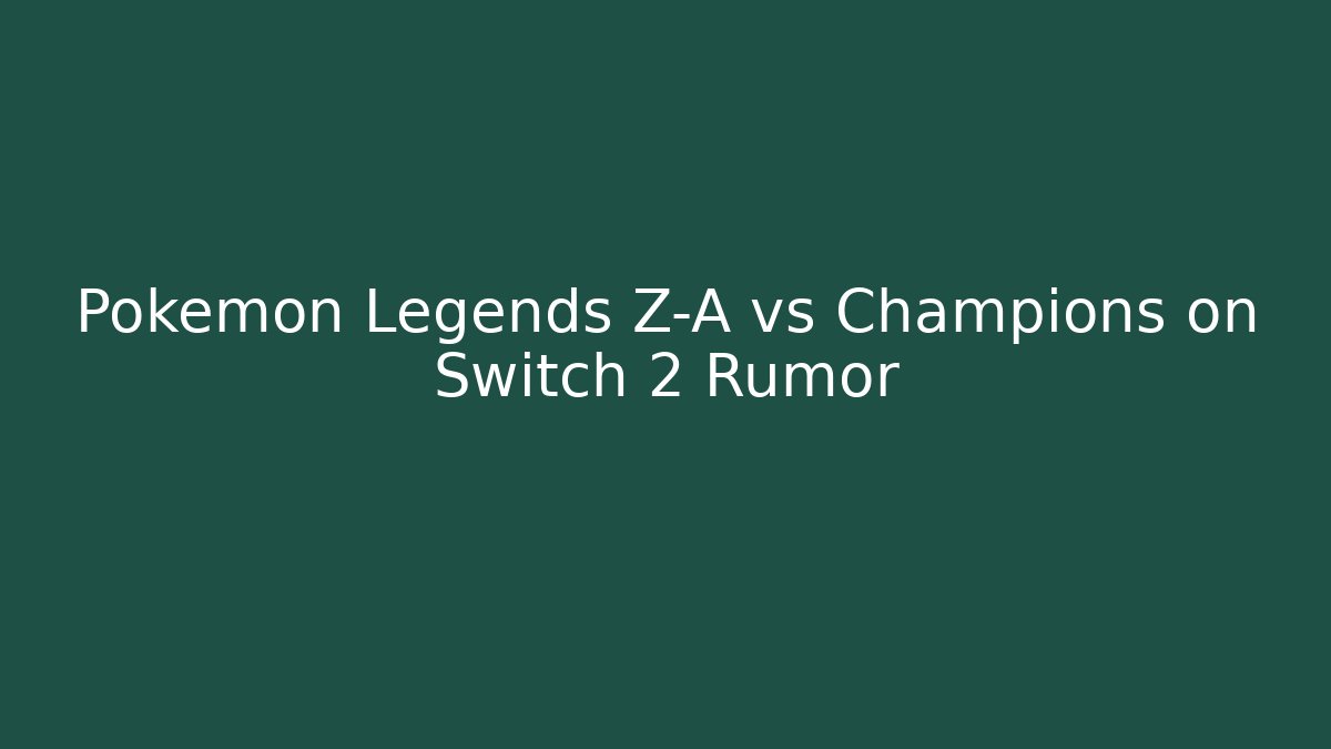 Pokémon Legends Z-A vs Champions on Switch 2 Rumor