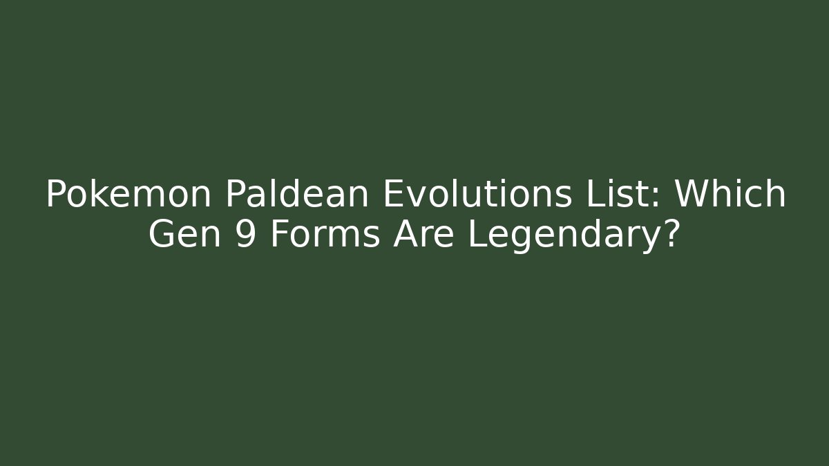 Pokémon Paldean Evolutions List: Which Gen 9 Forms Are Legendary?
