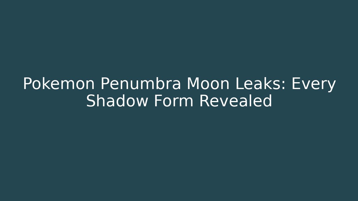 Pokémon Penumbra Moon Leaks: Every Shadow Form Revealed