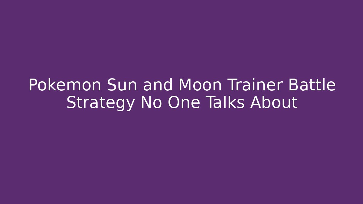 Pokémon Sun and Moon Trainer Battle Strategy No One Talks About