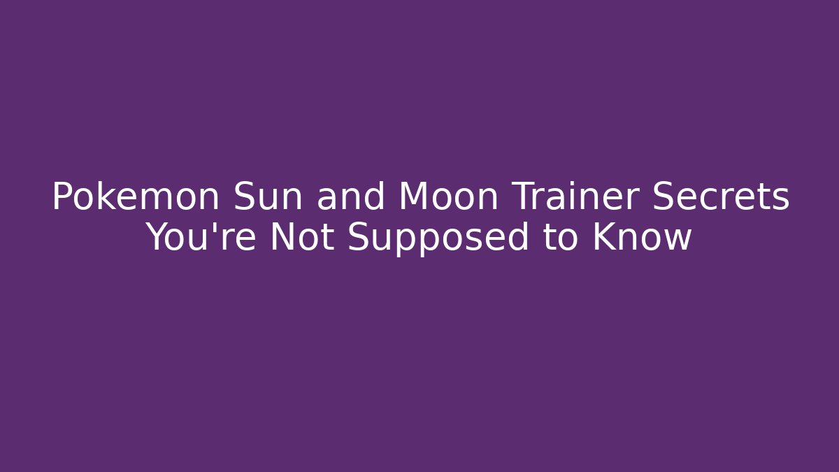 Pokémon Sun and Moon Trainer Secrets You're Not Supposed to Know