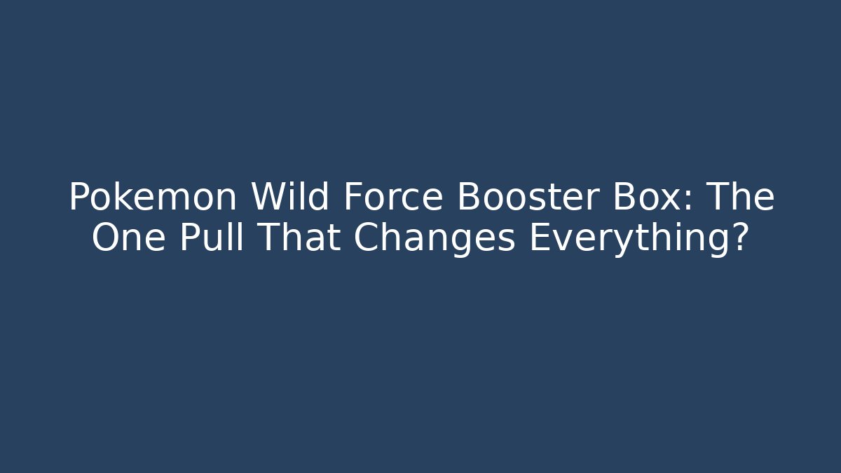 Pokémon Wild Force Booster Box: The One Pull That Changes Everything?