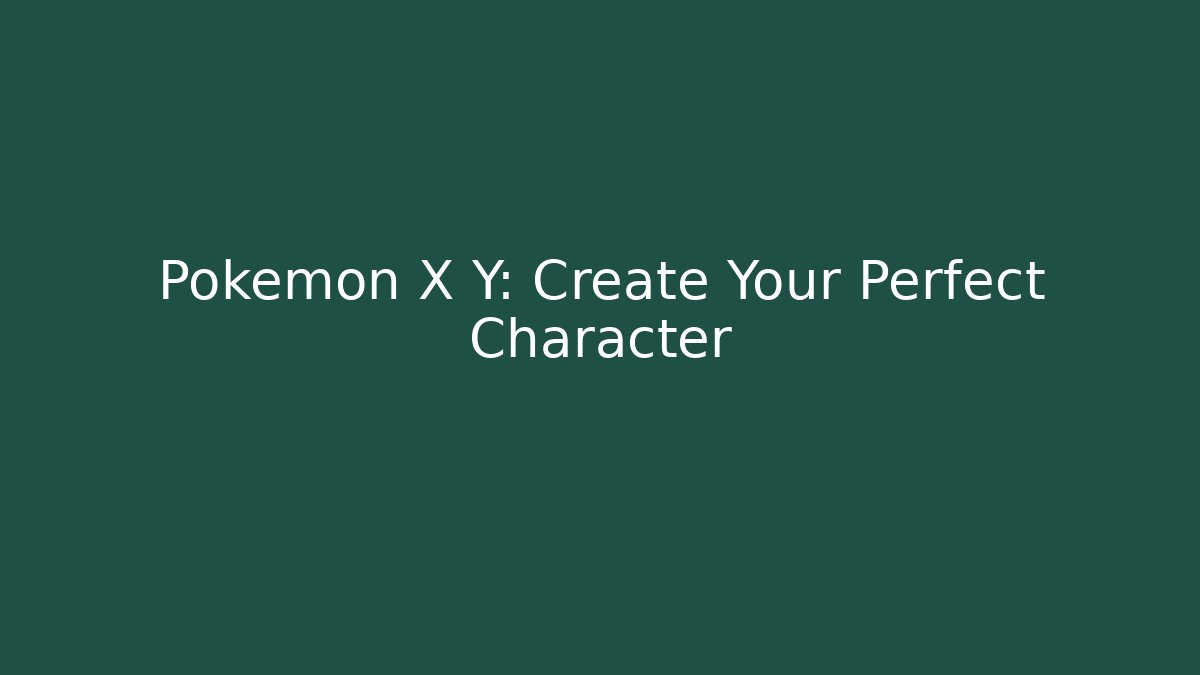 Pokémon X Y: Create Your Perfect Character