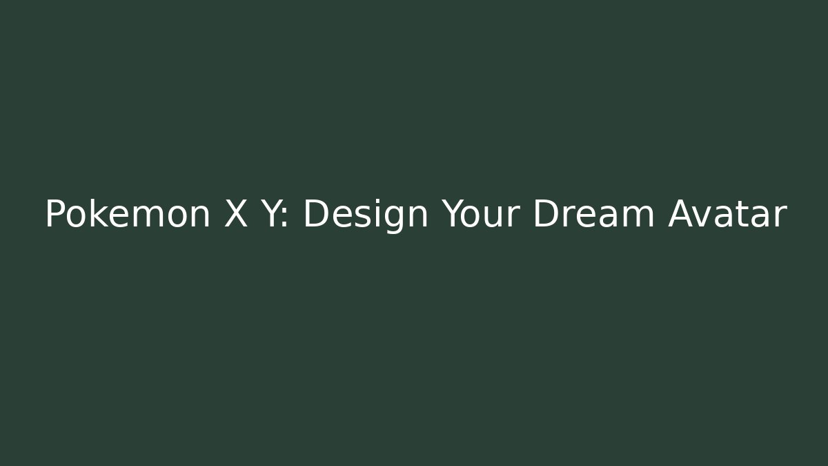 Pokémon X Y: Design Your Dream Avatar - Método de Aprovação