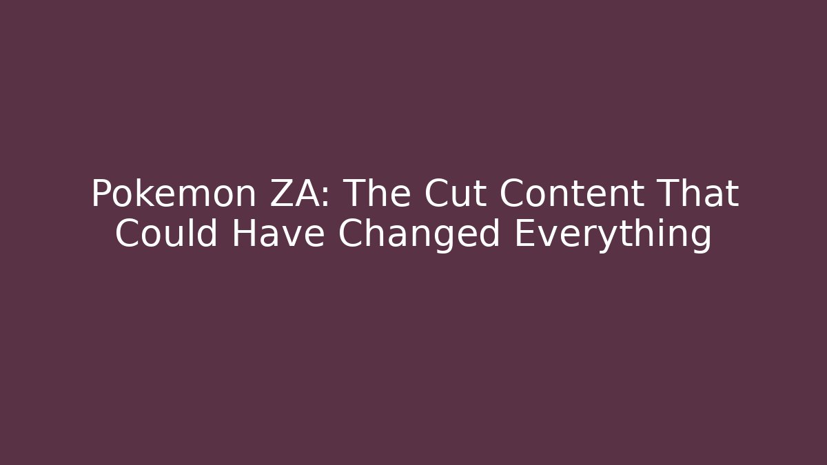 Pokémon ZA: The Cut Content That Could Have Changed Everything