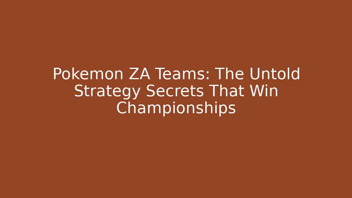 Pokémon ZA Teams: The Untold Strategy Secrets That Win Championships