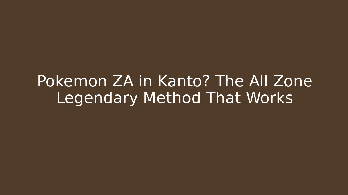 Pokémon ZA in Kanto? The All Zone Legendary Method That Works