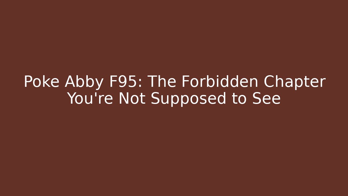 Poke Abby F95: The Forbidden Chapter You're Not Supposed to See