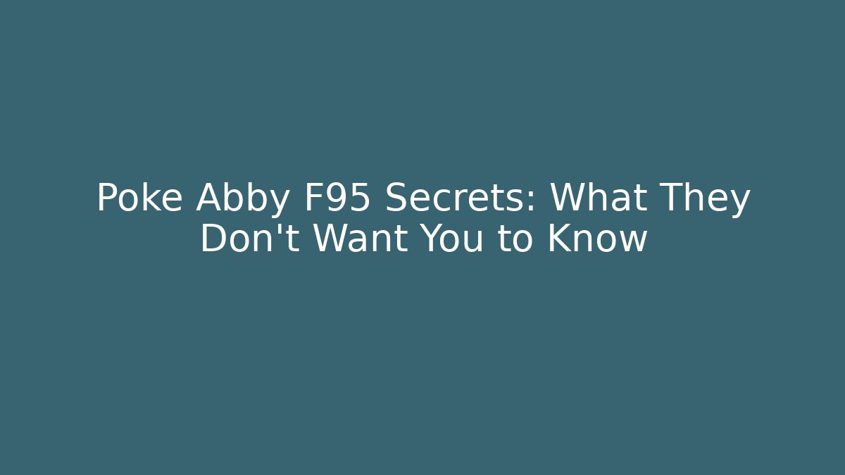 Poke Abby F95 Secrets: What They Don't Want You to Know