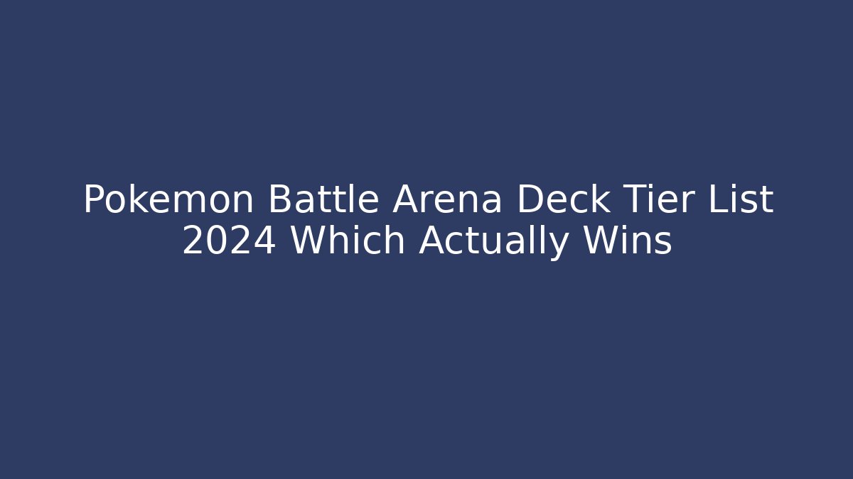 Pokemon Battle Arena Deck Tier List 2024 Which Actually Wins