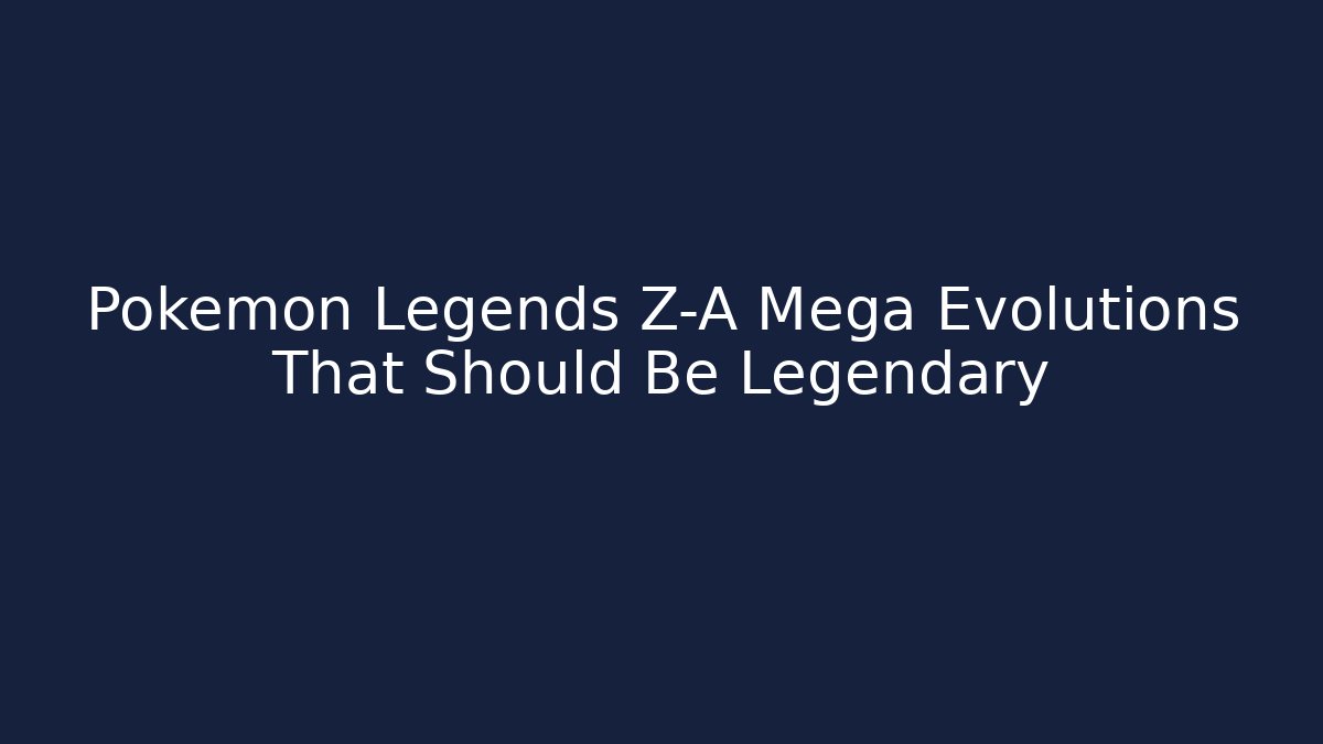 Pokemon Legends Z-A Mega Evolutions That Should Be Legendary