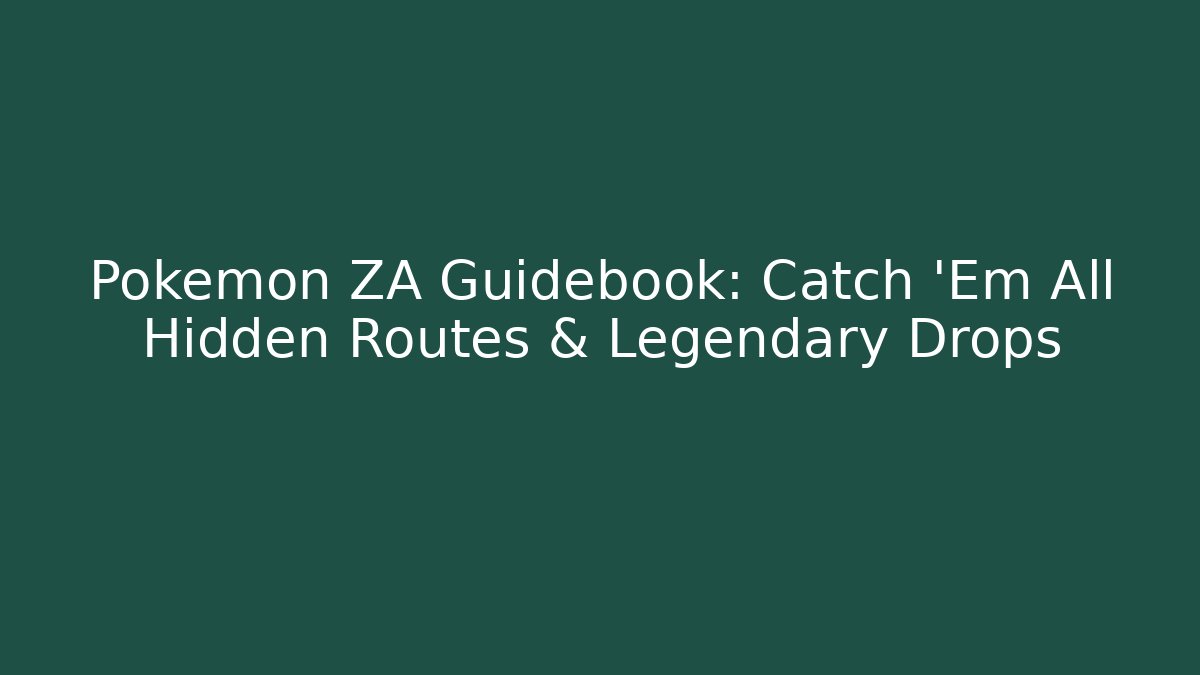 Pokemon ZA Guidebook: Catch 'Em All Hidden Routes & Legendary Drops
