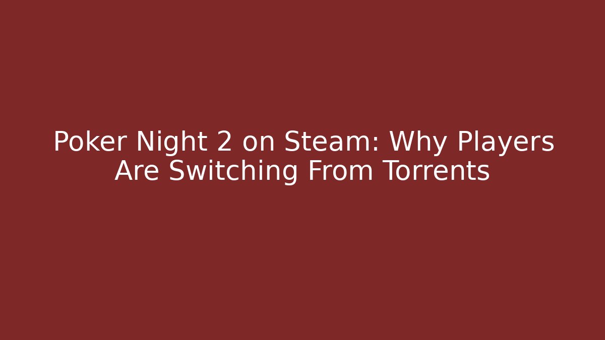 Poker Night 2 on Steam: Why Players Are Switching From Torrents