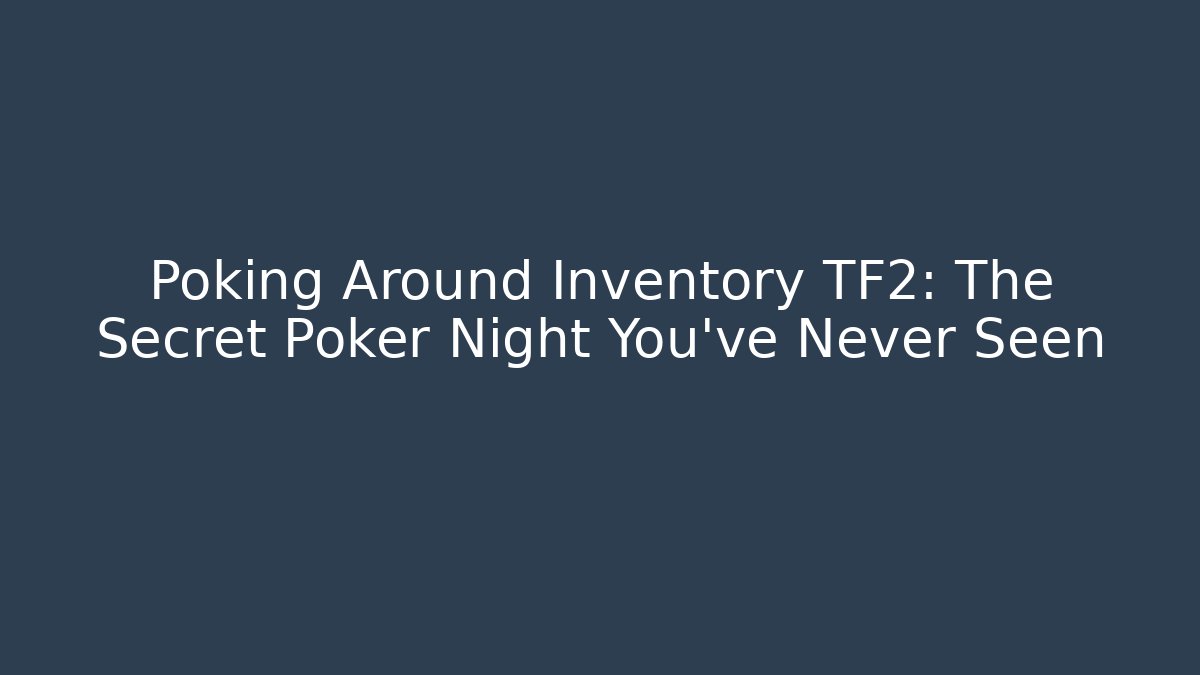 Poking Around Inventory TF2: The Secret Poker Night You’ve Never Seen