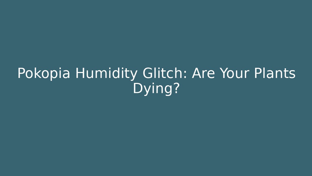 Pokopia Humidity Glitch: Are Your Plants Dying?